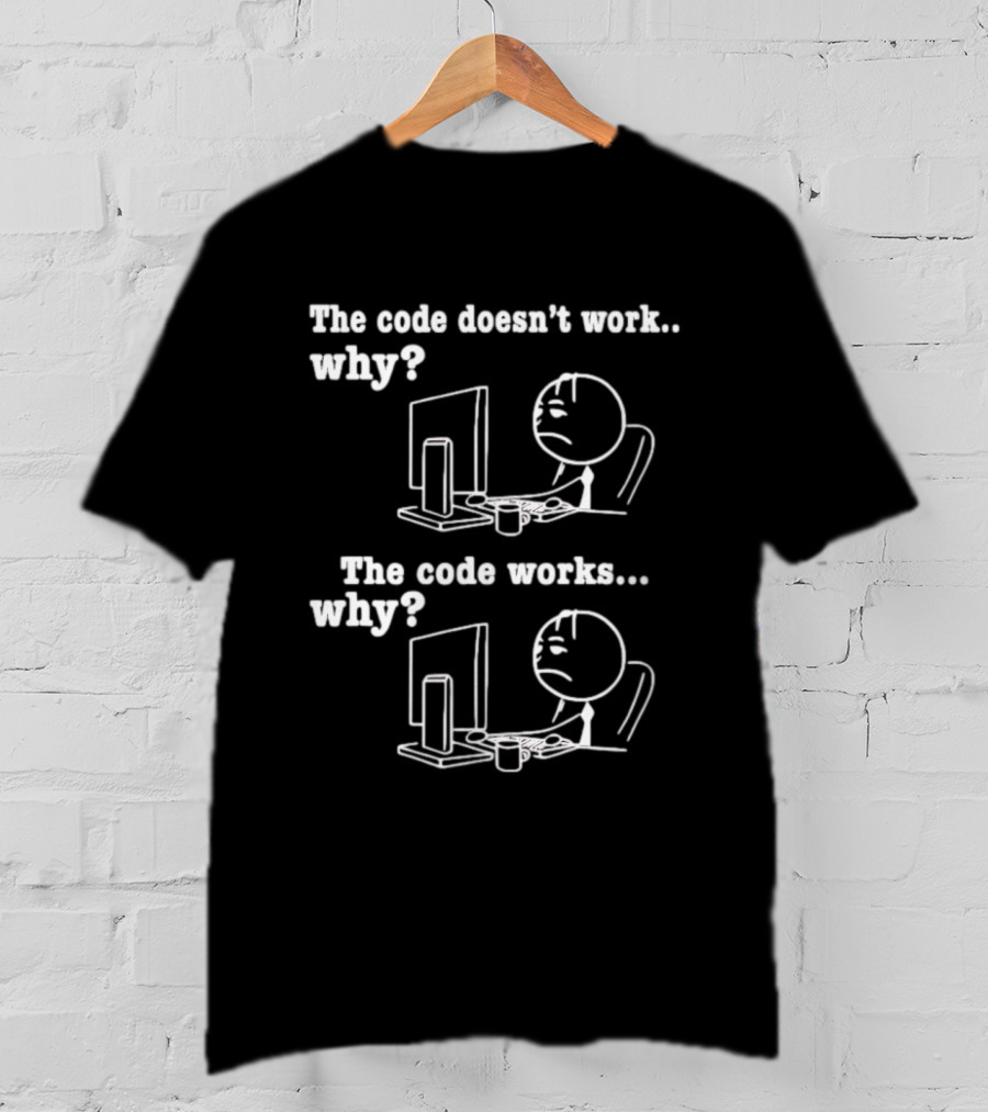 The Code Doesn't Work Why The Code Works Why Programmer Stick Figure Computer T-Shirt