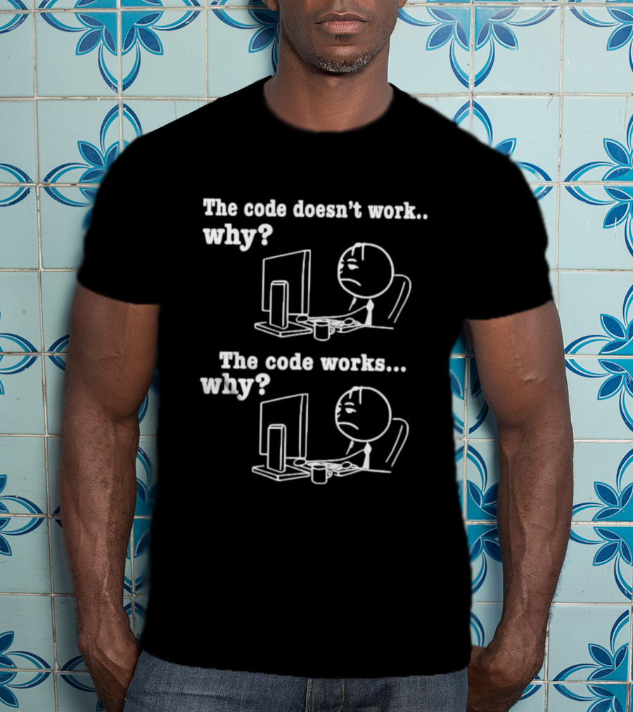 The Code Doesn't Work Why The Code Works Why Programmer Stick Figure Computer T-Shirt