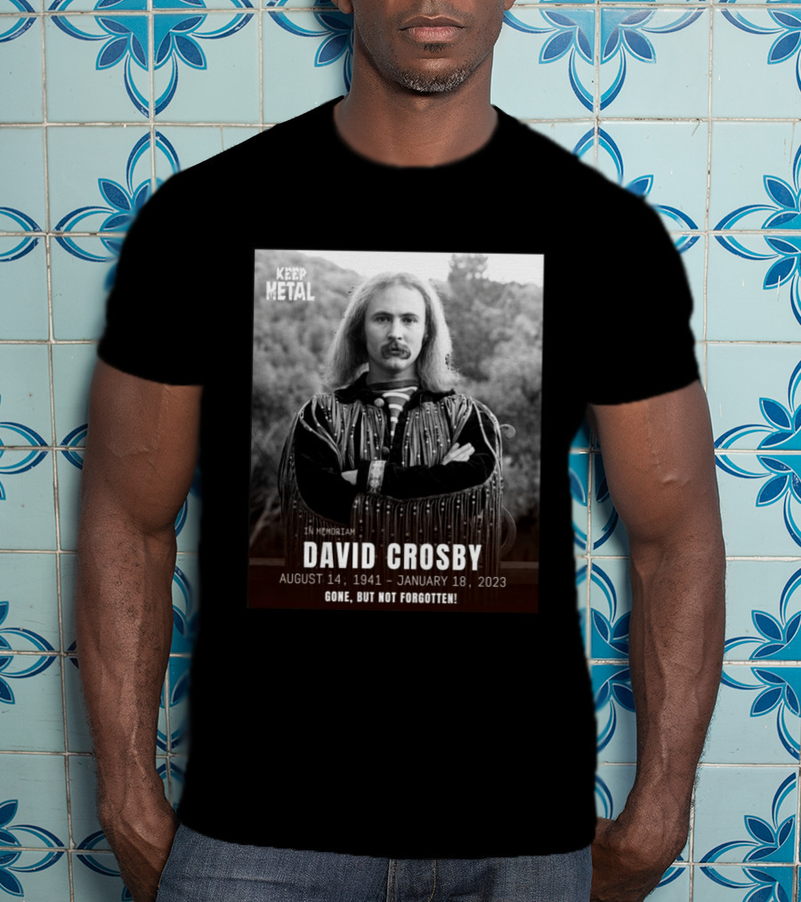 Keep The Metal In Memoriam David Crosby August 14 1941 January 18 2023 Gone But Not Forgotten T-Shirt