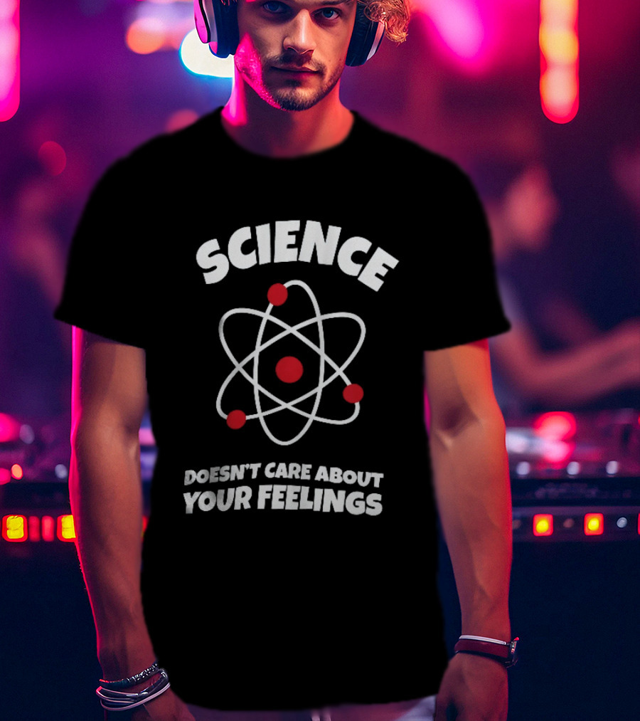 Science Atom Doesn't Care About Your Feelings T-Shirt