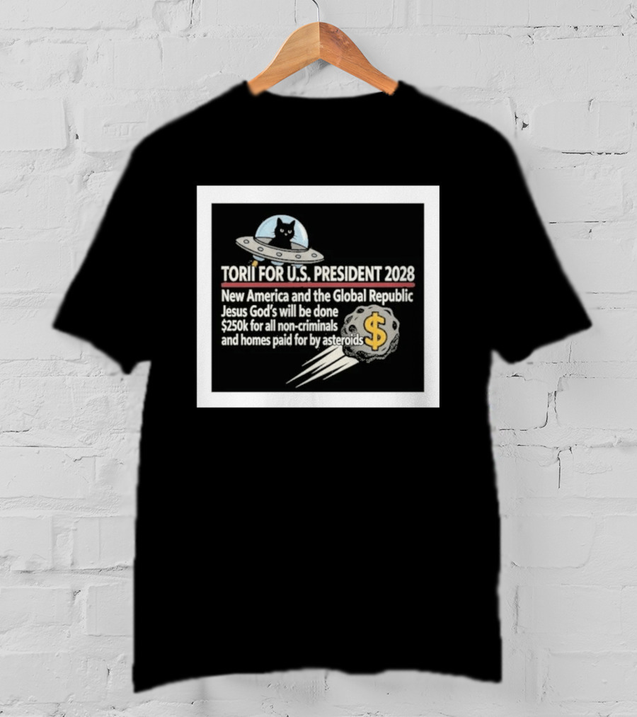 Torii For U.S. President 2028 New America Global Republic Jesus God's Will $250k Non Criminals Homes Asteroids T-Shirt