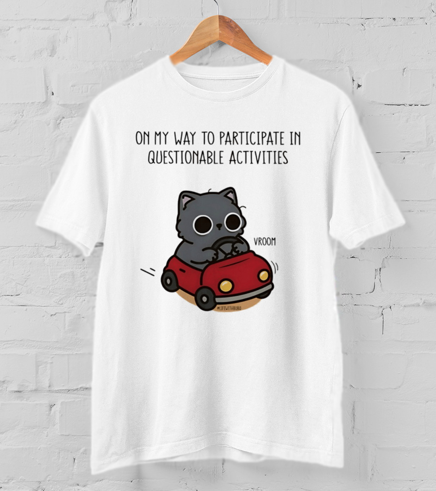 On My Way To Participate In Questionable Activities Cat Driving Vroom T-Shirt