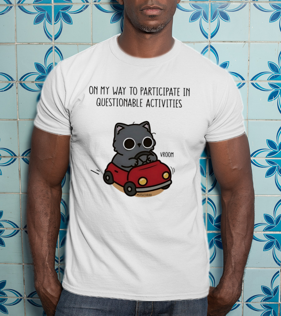 On My Way To Participate In Questionable Activities Cat Driving Vroom T-Shirt