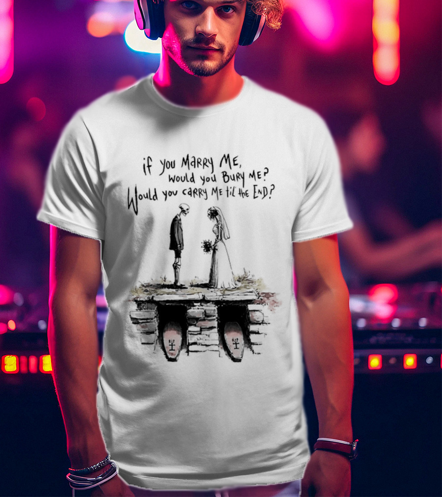 Skeleton Wedding Couple If You Marry Me Would You Bury Me Graveyard Scene T-Shirt