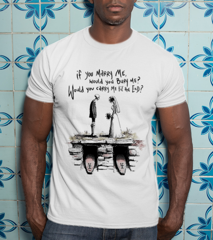 Skeleton Wedding Couple If You Marry Me Would You Bury Me Graveyard Scene T-Shirt