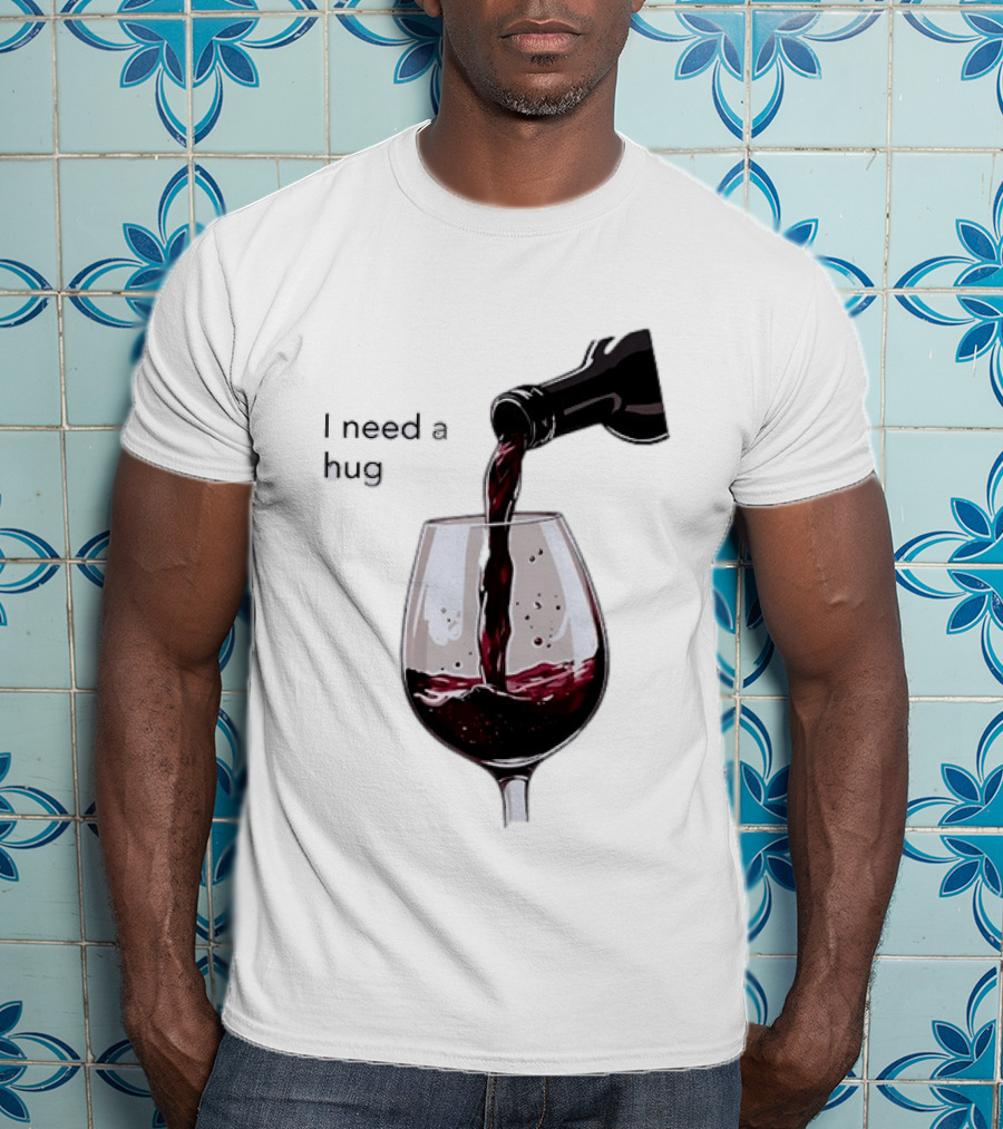 I Need A Hug Wine Pouring Glass T-Shirt