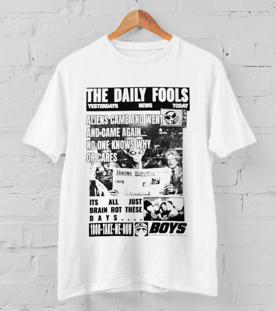 The Daily Fools Aliens Came And Went No One Knows Why Yesterday's News Today's News T-Shirt