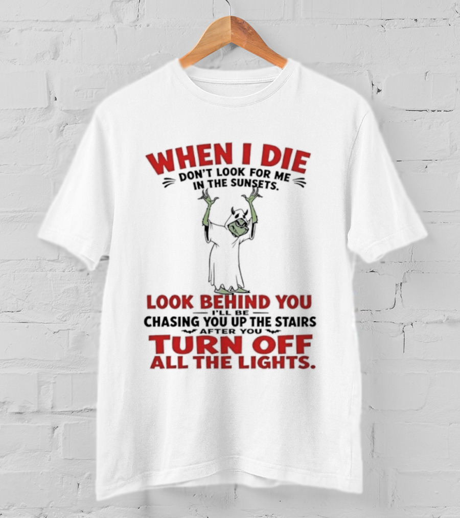 When I Die Don't Look For Me Look Behind You Turn Off All The Lights T-Shirt