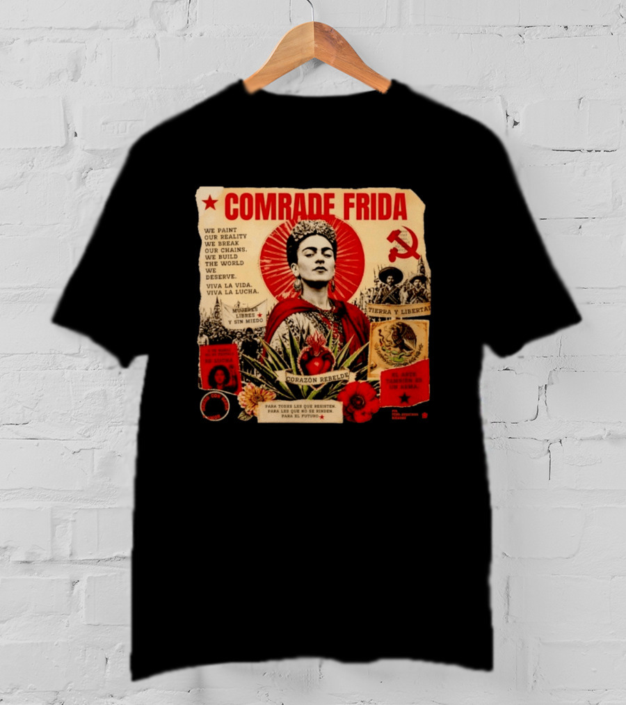 Comrade Frida Kahlo Corazón Rebelde We Paint Our Reality Mueres Libres Tierra Y Libertad T-Shirt