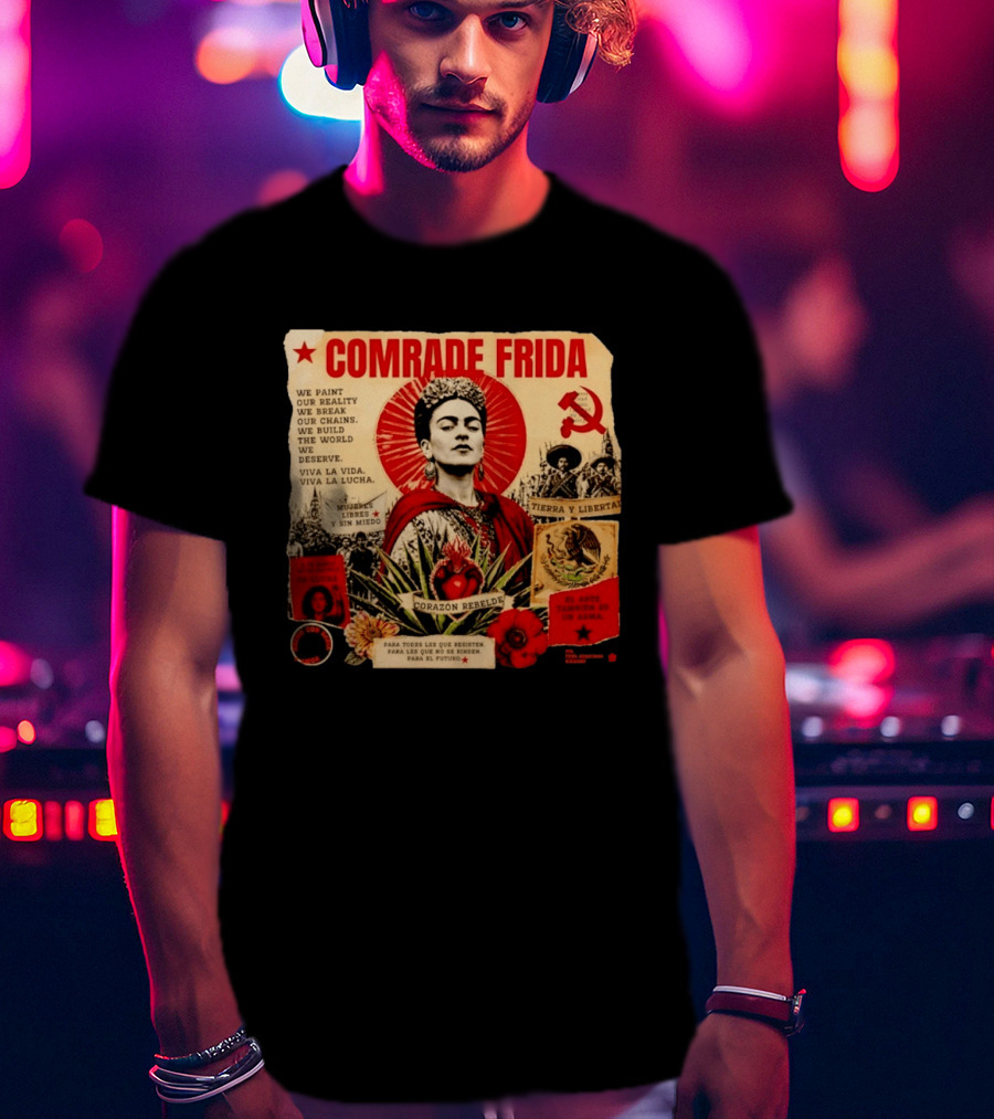 Comrade Frida Kahlo Corazón Rebelde We Paint Our Reality Mueres Libres Tierra Y Libertad T-Shirt