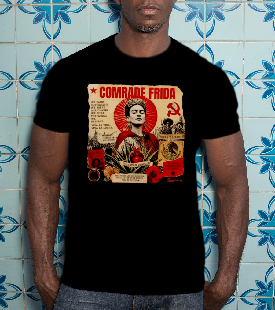 Comrade Frida Kahlo Corazón Rebelde We Paint Our Reality Mueres Libres Tierra Y Libertad T-Shirt