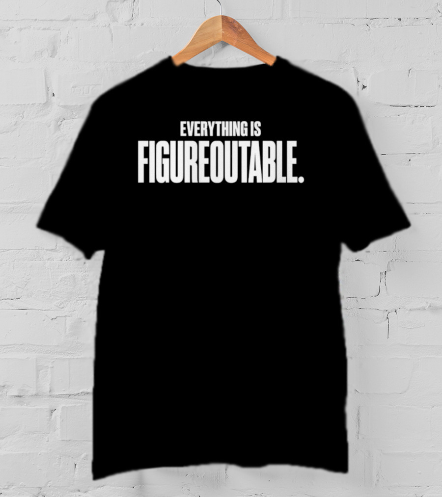 Everything Is Figureoutable Motivational Saying T-Shirt