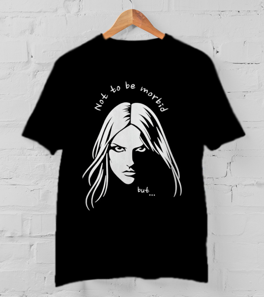 Not To Be Morbid But Gothic Moody Sarcastic Face T-Shirt