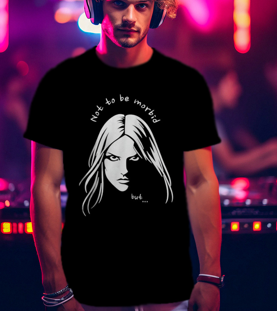 Not To Be Morbid But Gothic Moody Sarcastic Face T-Shirt