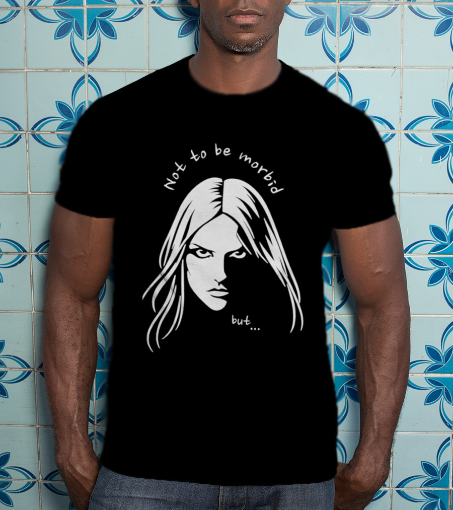 Not To Be Morbid But Gothic Moody Sarcastic Face T-Shirt