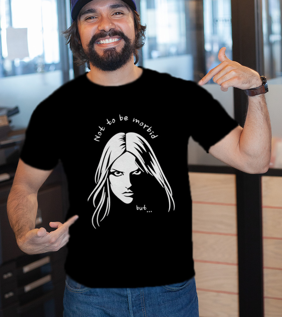 Not To Be Morbid But Gothic Moody Sarcastic Face T-Shirt