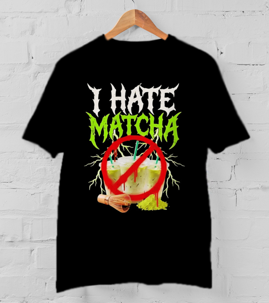 I Hate Matcha Metal Green Tea With Frappuccino Drink No T-Shirt