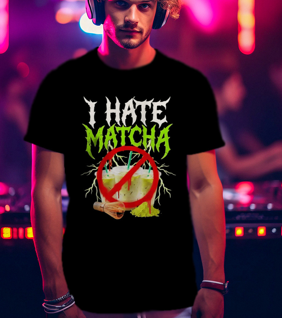 I Hate Matcha Metal Green Tea With Frappuccino Drink No T-Shirt