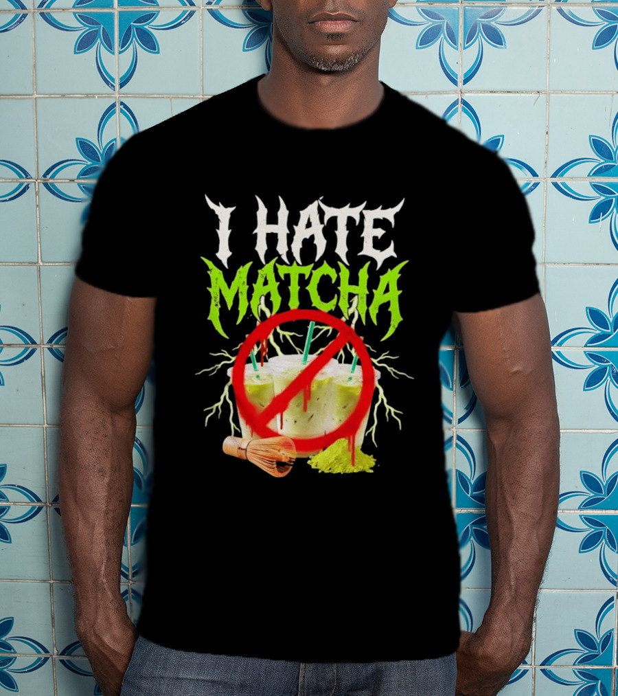 I Hate Matcha Metal Green Tea With Frappuccino Drink No T-Shirt