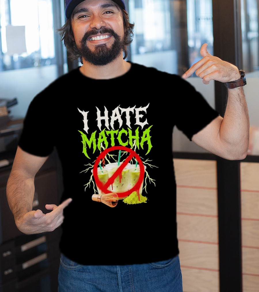 I Hate Matcha Metal Green Tea With Frappuccino Drink No T-Shirt