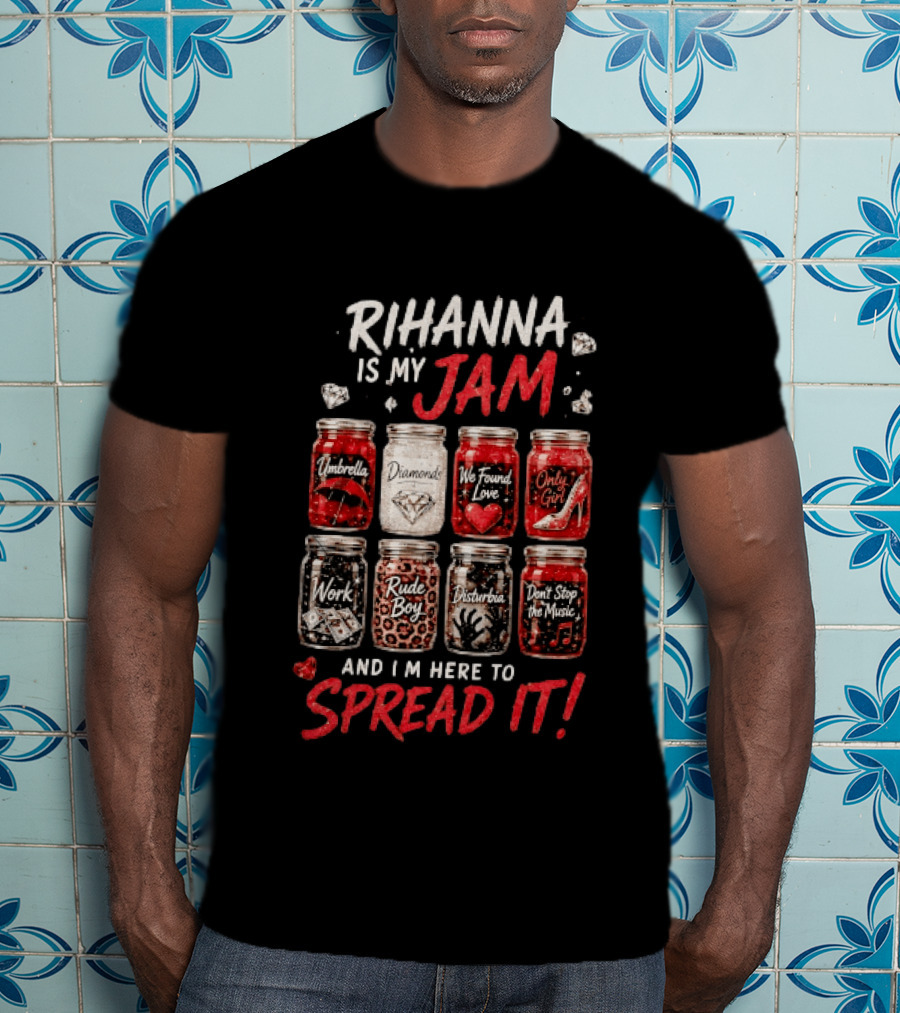 Rihanna Is My Jam Song Jars Umbrella Diamonds We Found Love Only Girl Work Rude Boy Disturbia Don't Stop The Music T-Shirt