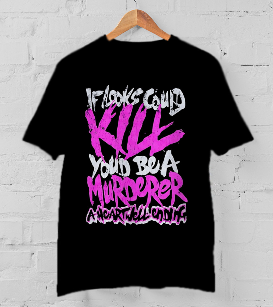 If Looks Could Kill You'd Be A Murderer A Heartwell Ending T-Shirt
