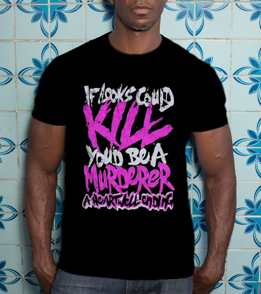If Looks Could Kill You'd Be A Murderer A Heartwell Ending T-Shirt