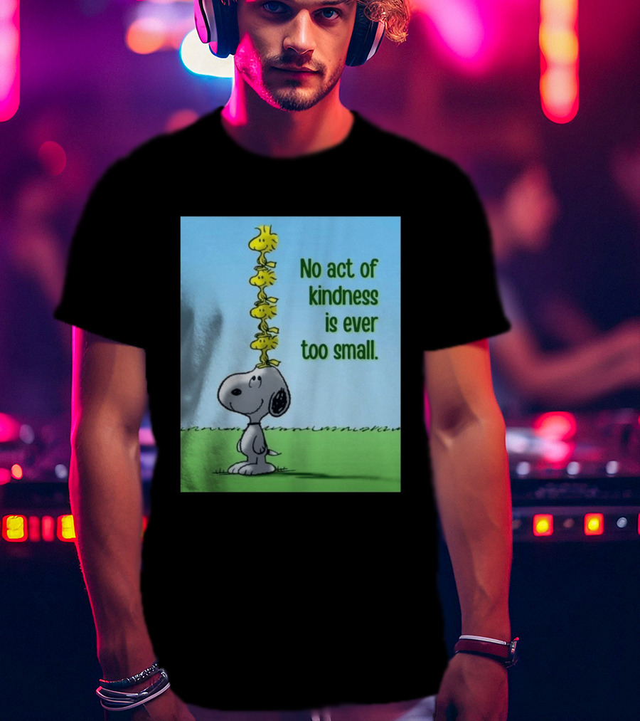 Snoopy Woodstock No Act Of Kindness Is Ever Too Small Peanuts T-Shirt