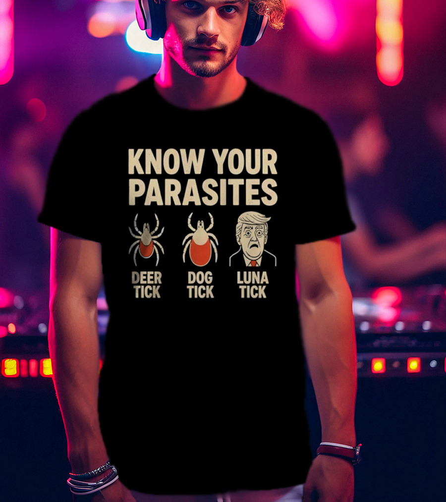 Know Your Parasites Deer Tick Dog Tick Luna Tick Political Humor T-Shirt