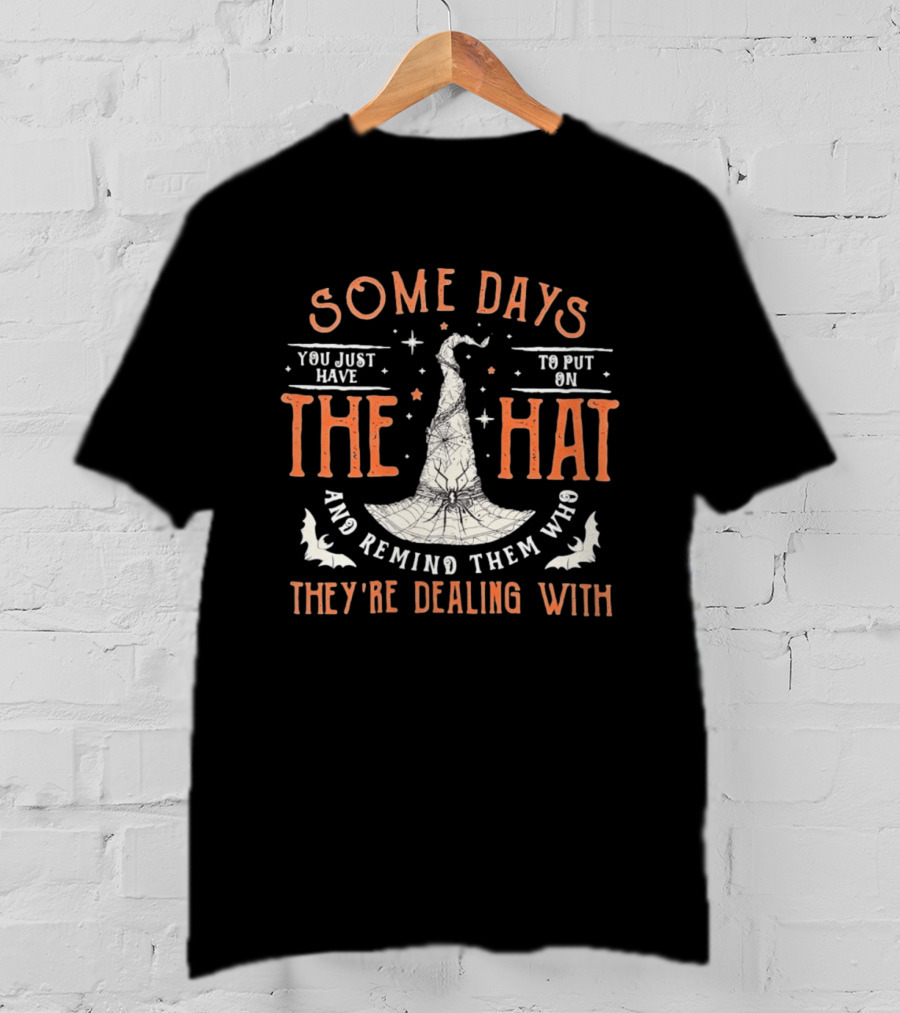 Some Days You Just Have To Put On The Hat And Remind Them Who They're Dealing T-Shirt