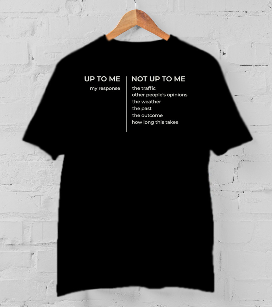 Up To Me My Response Not Up To Me The Traffic Opinions Weather Past Outcome Time T-Shirt
