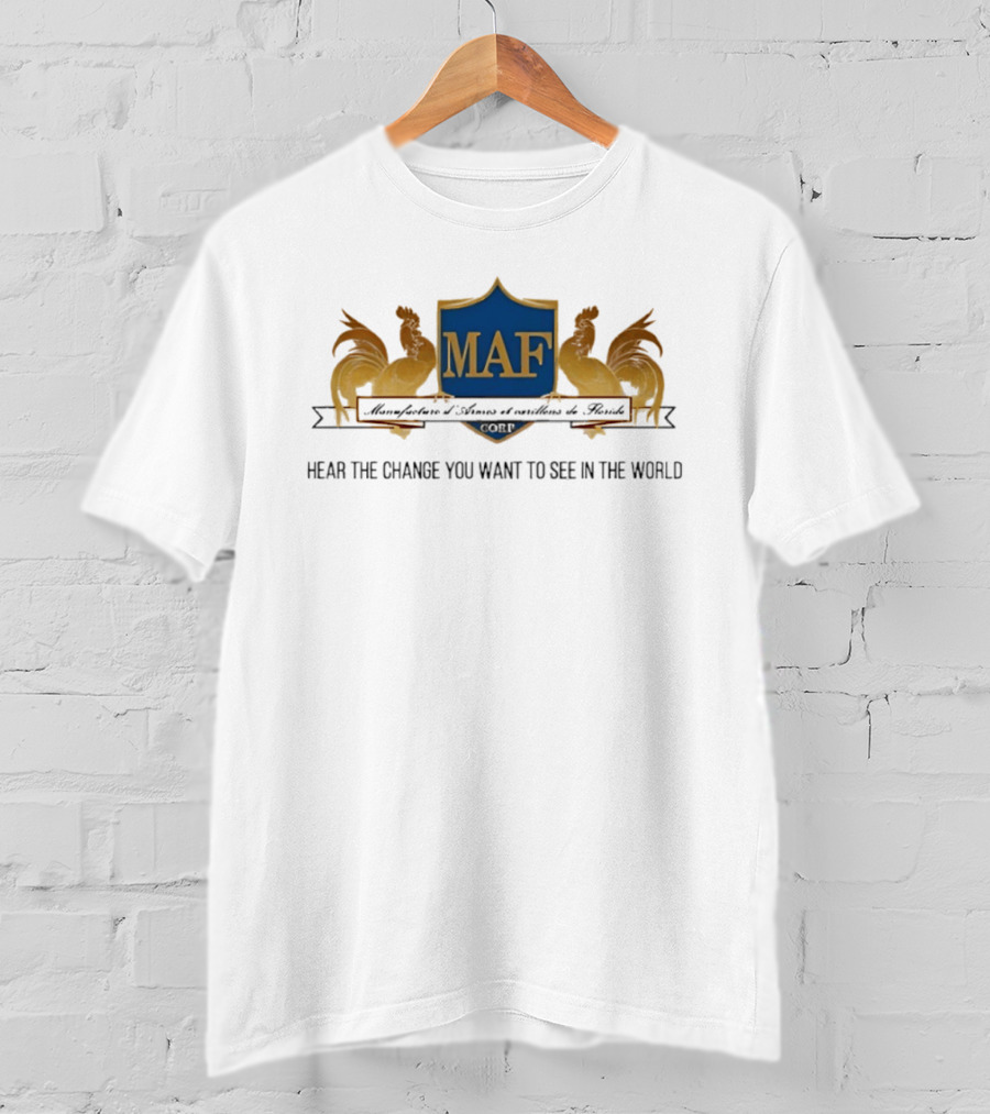 MAF Manufacture D'Armes Et Carillons Hear The Change You Want To See In The World T-Shirt
