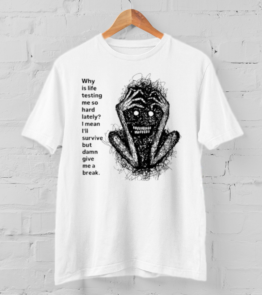 Why Is Life Testing Me So Hard Lately Give Me A Break T-Shirt