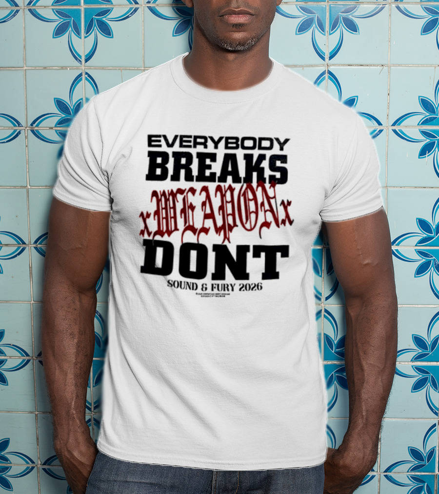 XWeaponX Everybody Breaks Weapon Don’t Sound And Fury 2026 T-Shirt