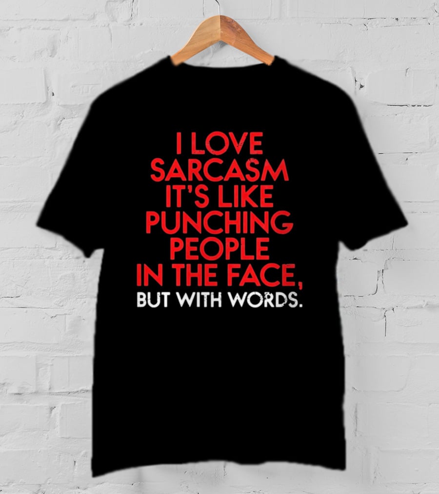 I Love Sarcasm It's Like Punching People In The Face But With Words Humor T-Shirt