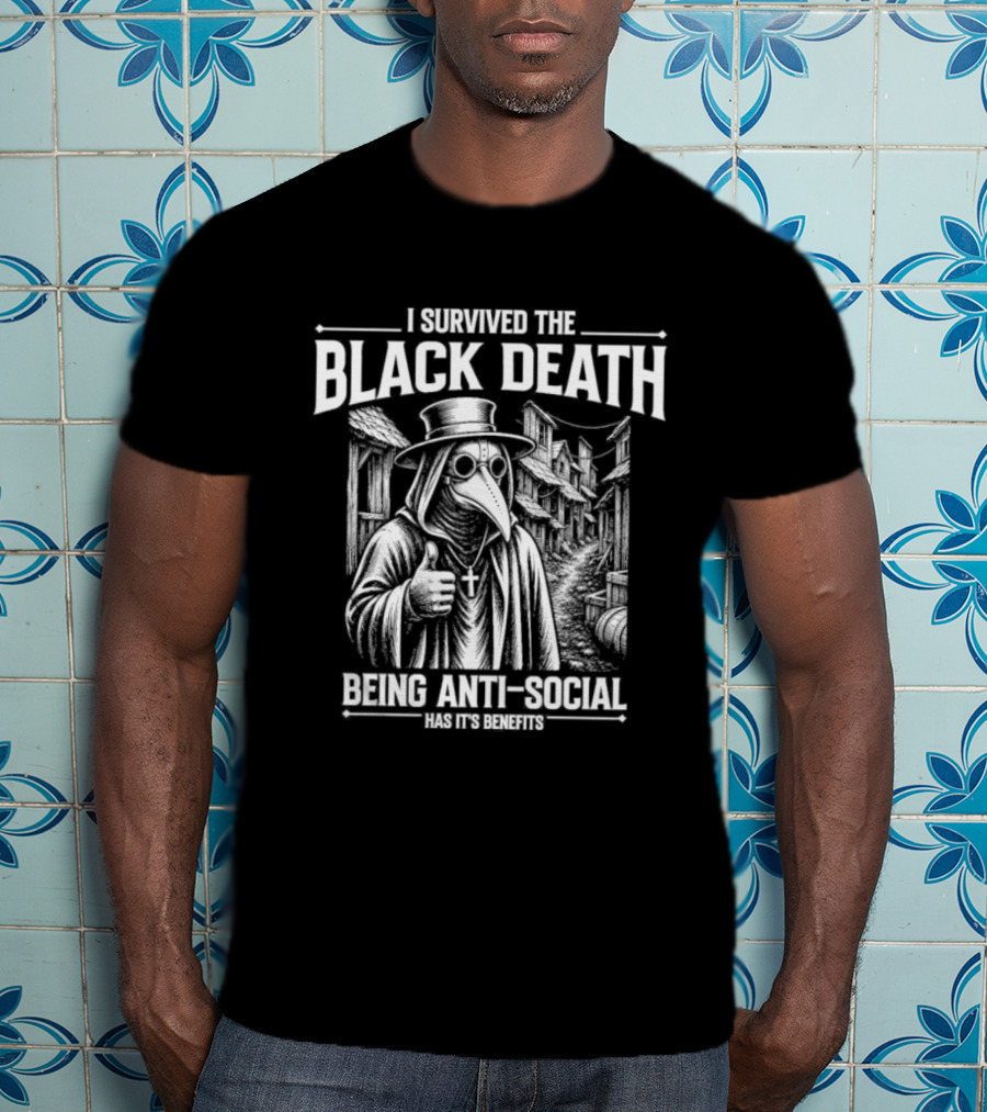I Survived The Black Death Being Anti Social Has Its Benefits Plague Doctor T-Shirt