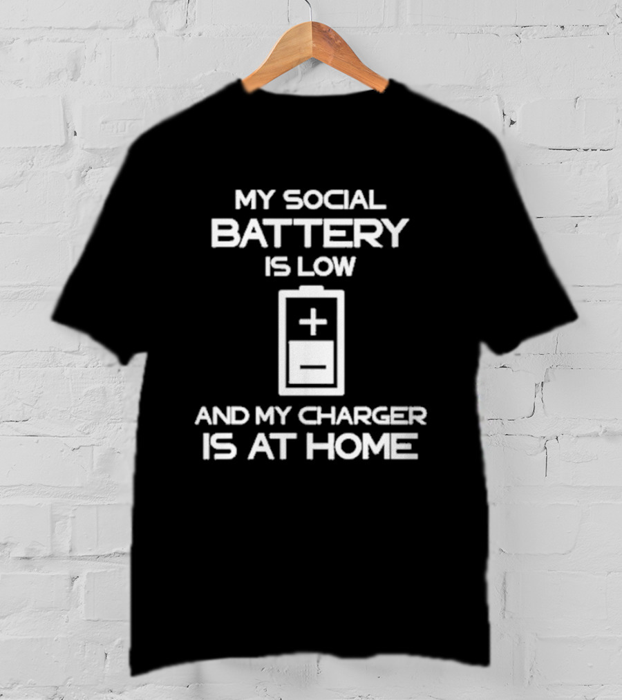 My Social Battery Is Low And My Charger Is At Home Plus T-Shirt
