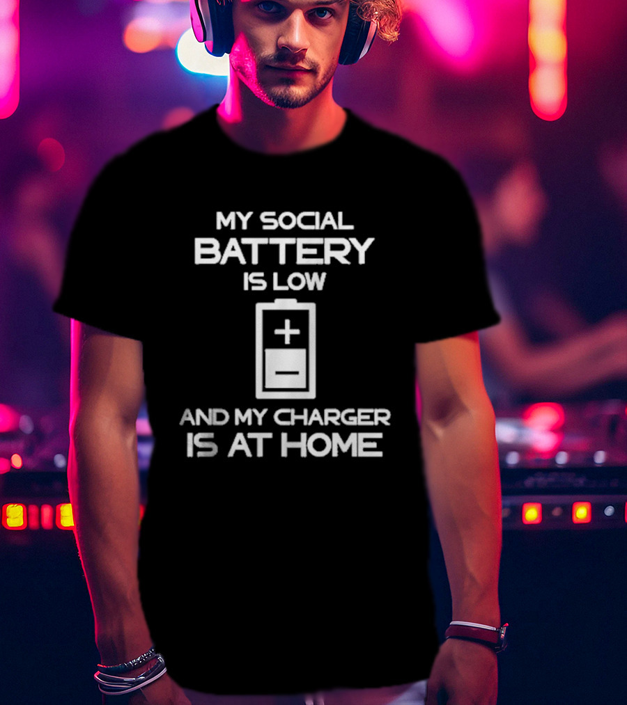 My Social Battery Is Low And My Charger Is At Home Plus T-Shirt