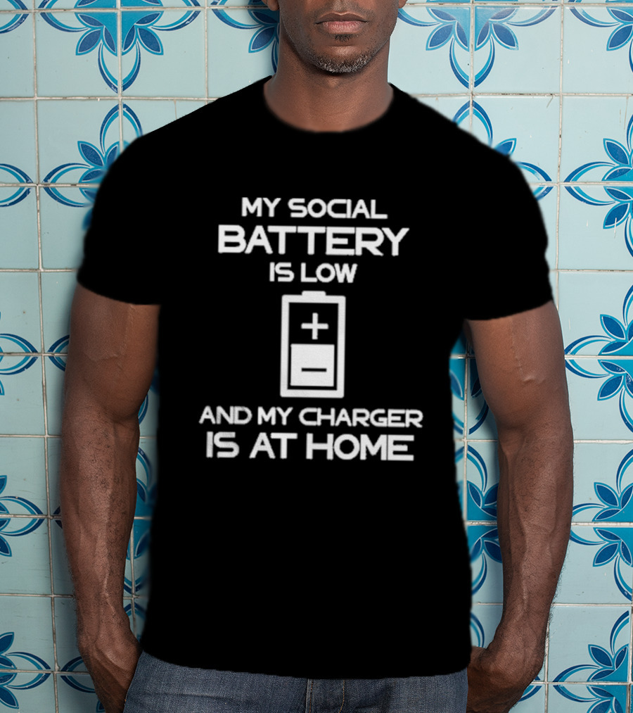 My Social Battery Is Low And My Charger Is At Home Plus T-Shirt