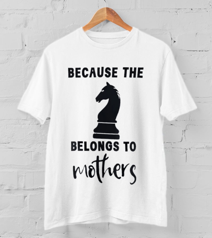 Because The Knight Belongs To Mothers Chess T-Shirt