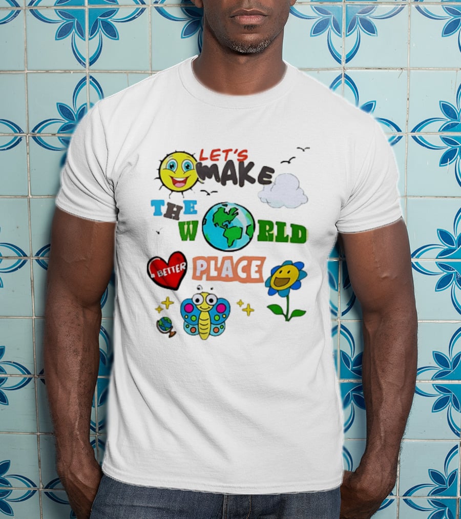 Let’s Make The World A Better Place Inspirational T-Shirt