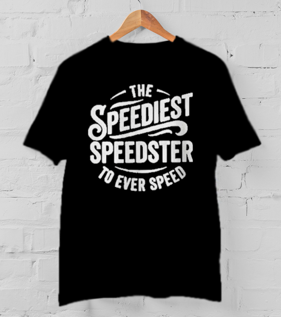 The Speediest Speedster To Ever Speed T-Shirt