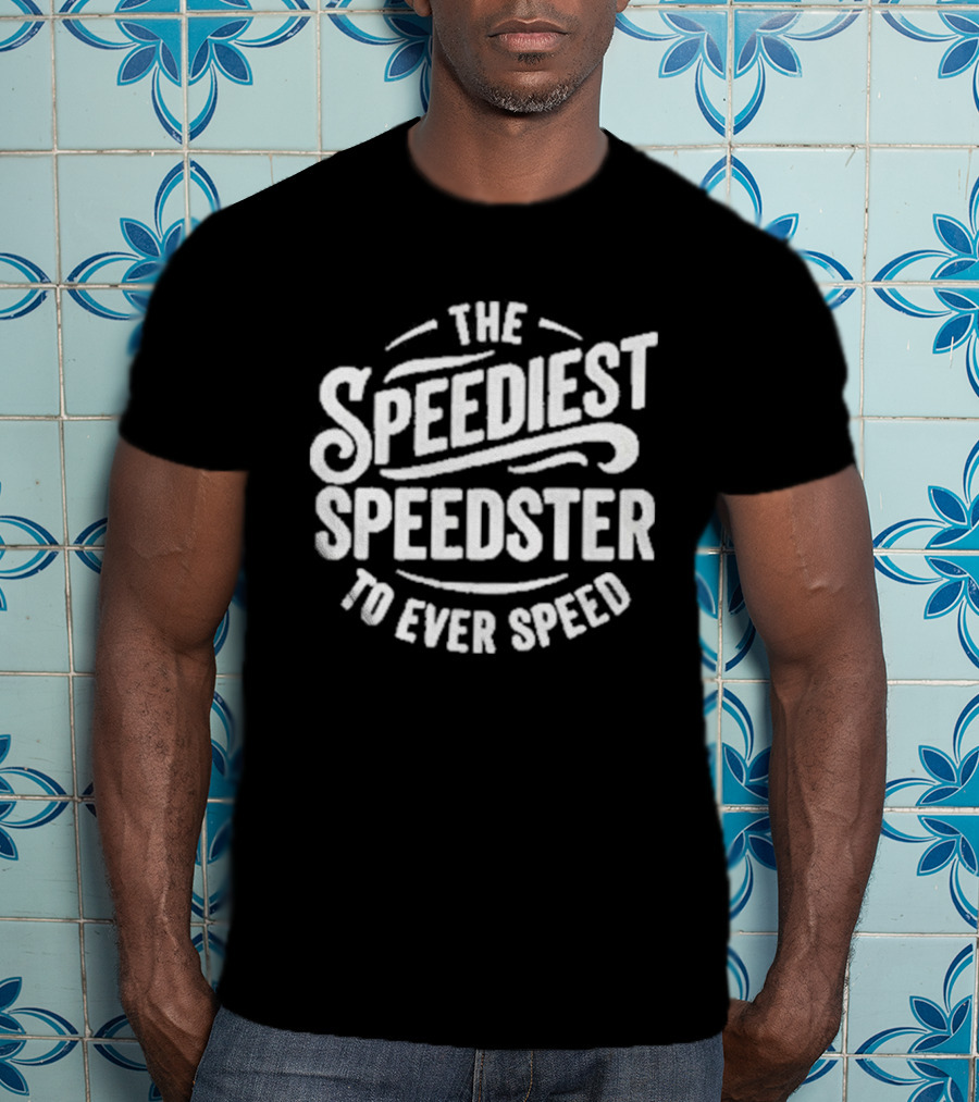 The Speediest Speedster To Ever Speed T-Shirt