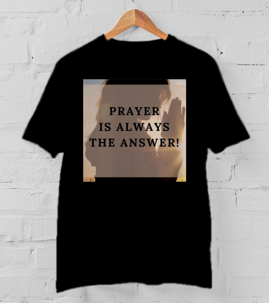 Prayer Is Always The Answer T-Shirt