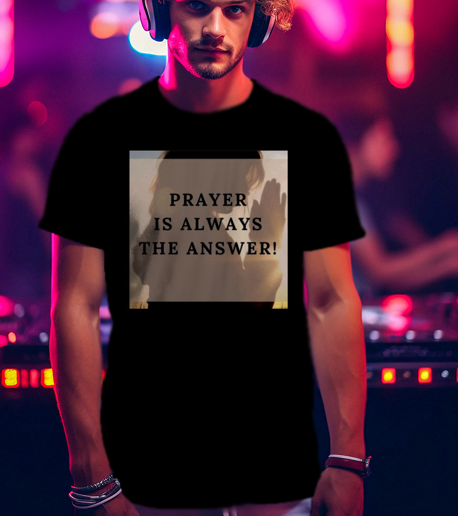 Prayer Is Always The Answer T-Shirt