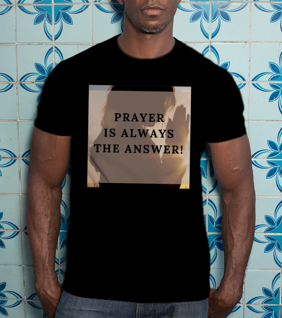 Prayer Is Always The Answer T-Shirt