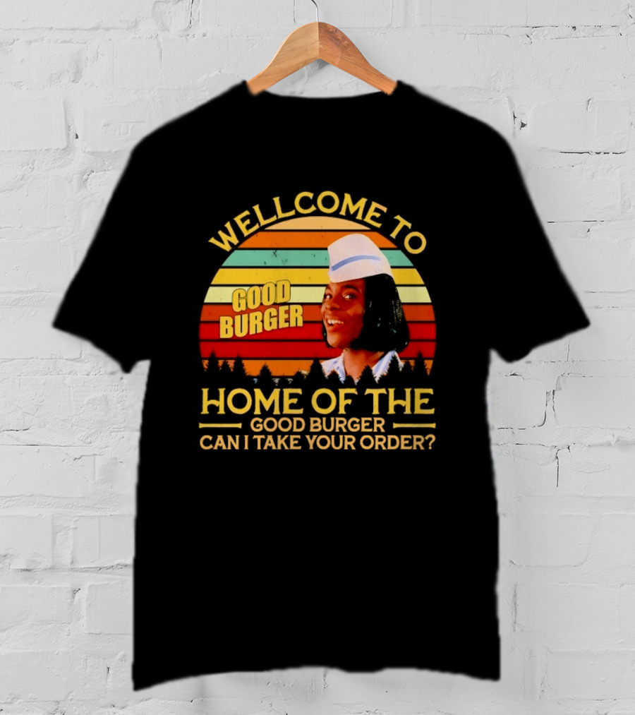Welcome To Good Burger Home Of The Good Burger Can I Take Your Order T-Shirt