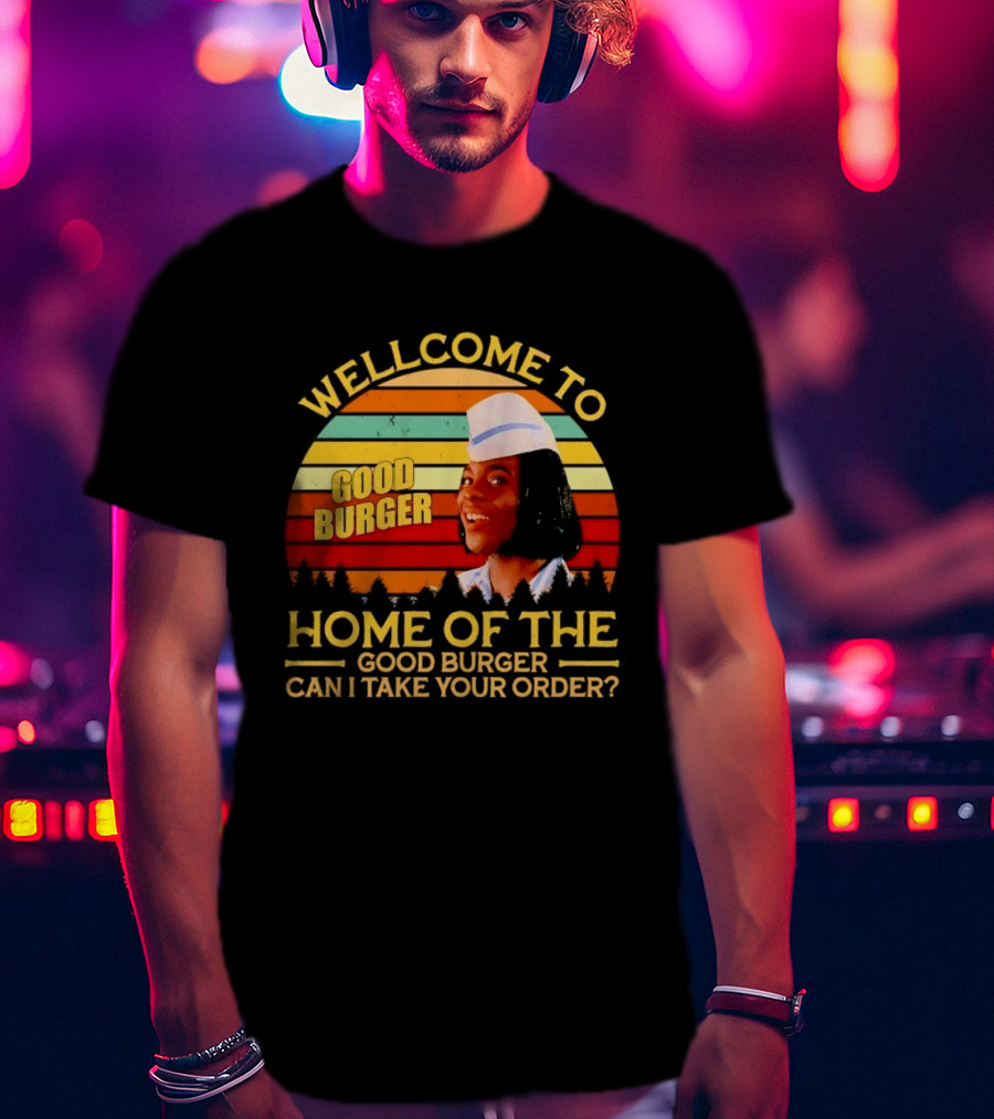 Welcome To Good Burger Home Of The Good Burger Can I Take Your Order T-Shirt