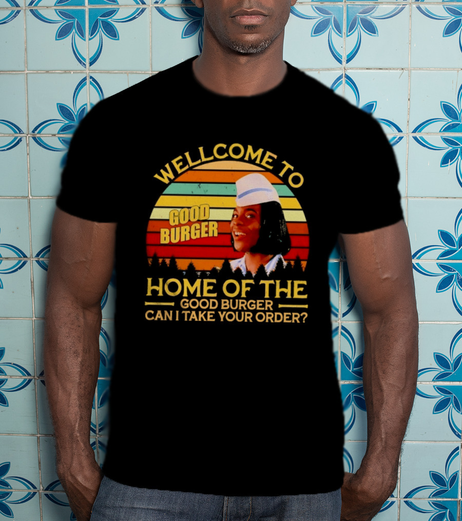 Welcome To Good Burger Home Of The Good Burger Can I Take Your Order T-Shirt