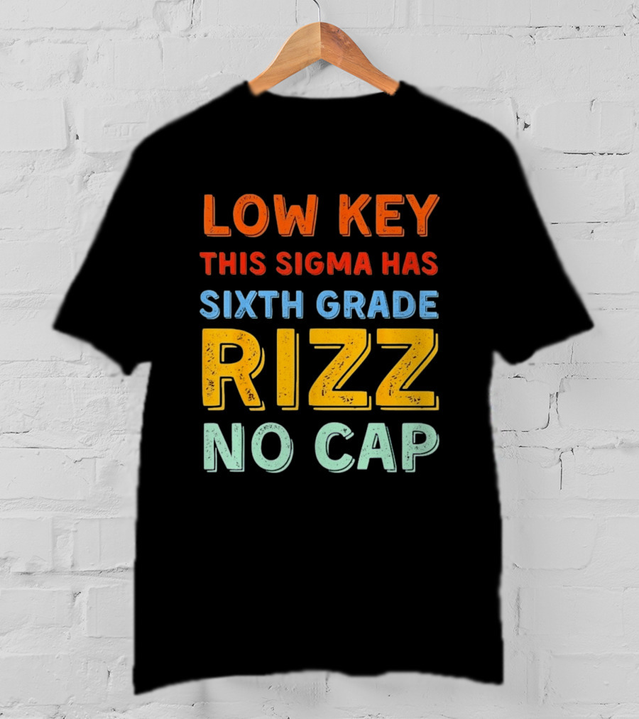 Low Key This Sigma Has Sixth Grade Rizz No Cap T-Shirt